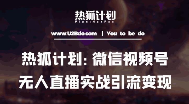 热狐计划：微信视频号鸡哥无人直播新玩法，无人直播撸礼物+引流变现带素材-买得值资源库