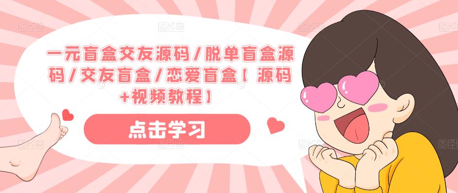 一元盲盒交友源码/脱单盲盒源码/交友盲盒/恋爱盲盒【源码+视频教程】-买得值资源库