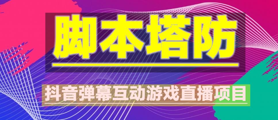 外面收费1980的抖音脚本塔防直播项目，可虚拟人直播，抖音报白，实时互动直播【软件+教程】-买得值资源库