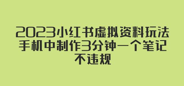 2023小红书虚拟资料玩法，手机中制作3分钟一个笔记不违规-买得值资源库