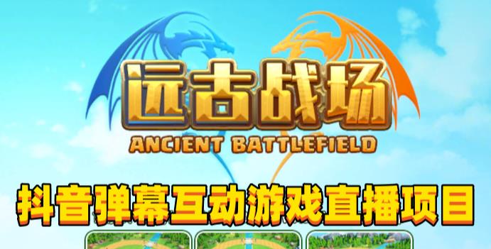 2023年抖音最新最火爆弹幕互动游戏–远古战场【软件+开播教程+起号教程+兔费对接报白+0粉兔费开通直播权限】-买得值资源库