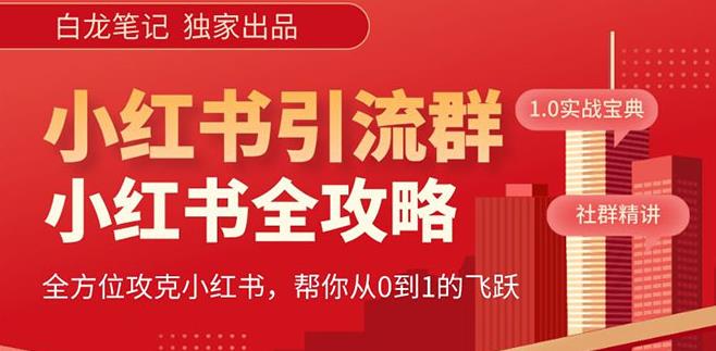 【白龙笔记】价值980元的《小红书运营和引流课》，日引100高质量粉-买得值资源库