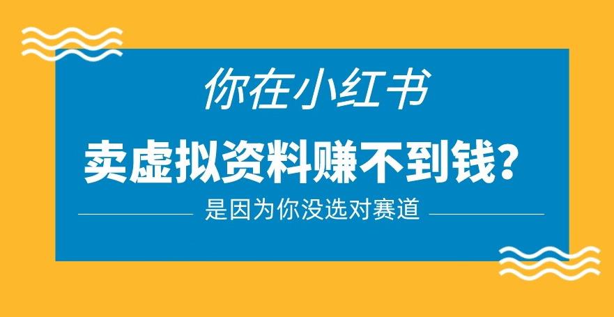 小红书卖虚拟资料的正确赛道，没有什么门槛，一部手机就可以操作【揭秘】-买得值资源库
