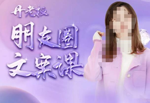 丹老板朋友圈文案课，这个春天，和丹老板来一场文案的约会吧-买得值资源库