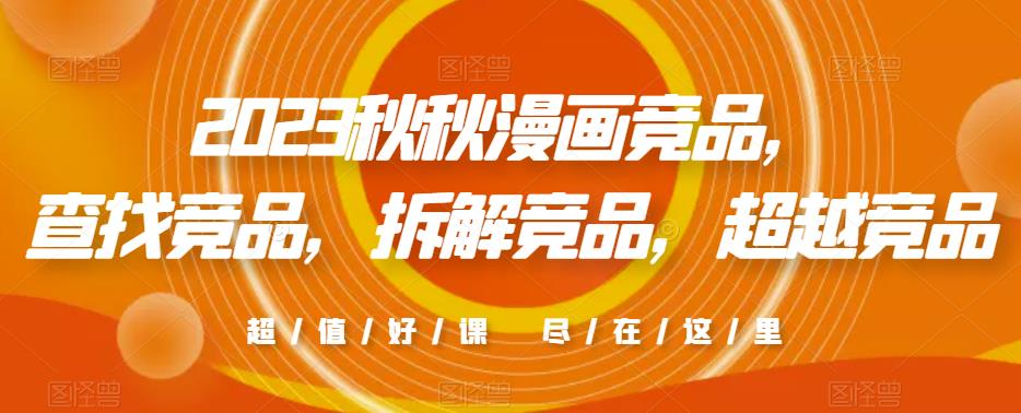 2023秋秋漫画竞品，​查找竞品，拆解竞品，超越竞品-买得值资源库