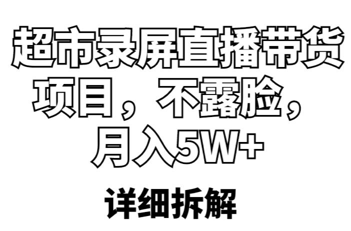 超市录屏直播带货项目，不露脸，月入5W+（详细拆解）-买得值资源库