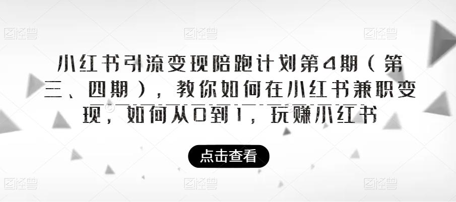 小红书引流变现陪跑计划|第4期（第三、四期），教你如何在小红书兼职变现，如何从0到1，玩赚小红书-买得值资源库