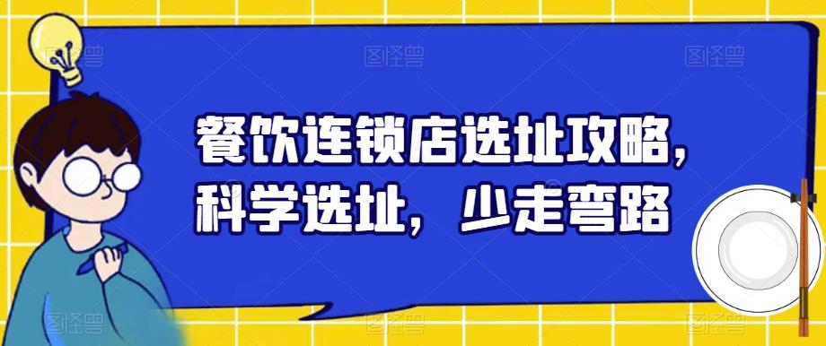 餐饮连锁店选址攻略，科学选址，少走弯路-买得值资源库