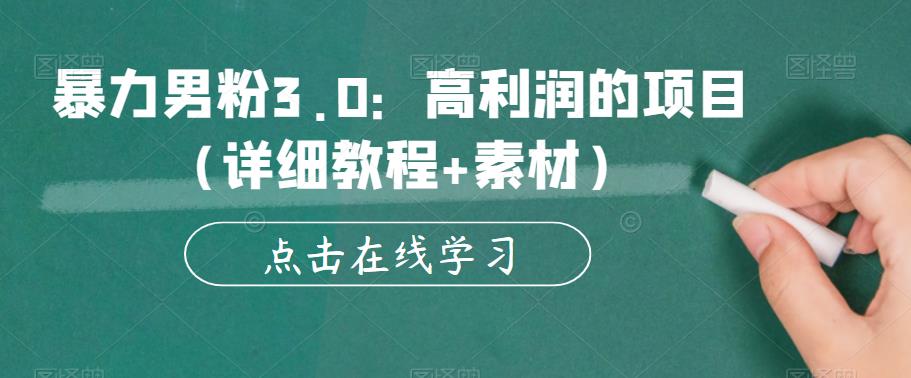 暴力男粉3.0：高利润的项目（详细教程+素材）【揭秘】-买得值资源库