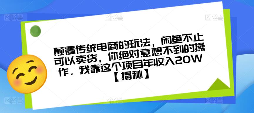 颠覆传统电商的玩法，闲鱼不止可以卖货，你绝对意想不到的操作。我靠这个项目年收入20W【揭秘】-买得值资源库