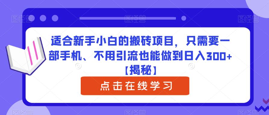 适合新手小白的搬砖项目，只需要一部手机、不用引流也能做到日入300+【揭秘】-买得值资源库