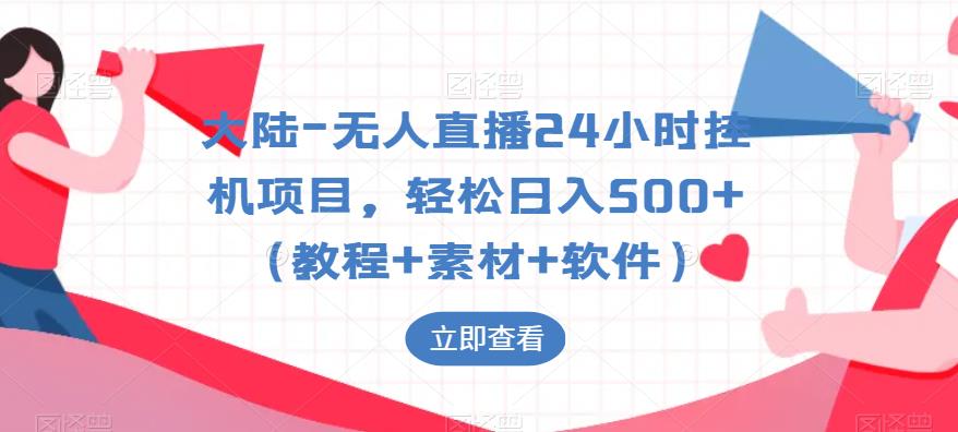 大陆-无人直播24小时挂机项目，轻松日入500+（教程+素材+软件）-买得值资源库