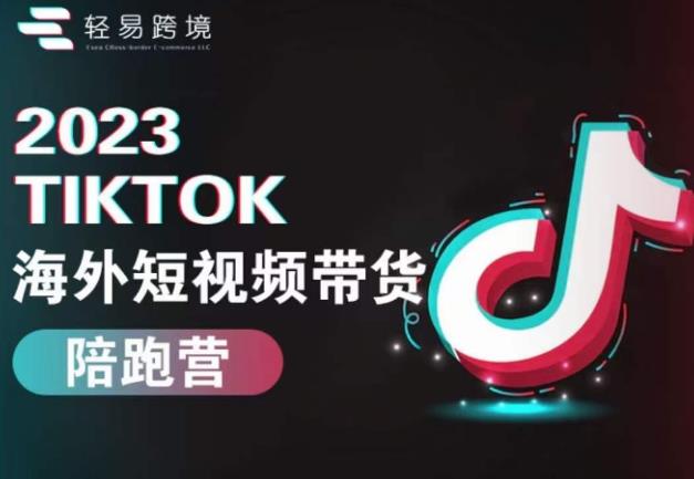 2023TikTok海外短视频带货陪跑营，从TK小白到TK高阶短视频运营快速变身优质带货达人-买得值资源库