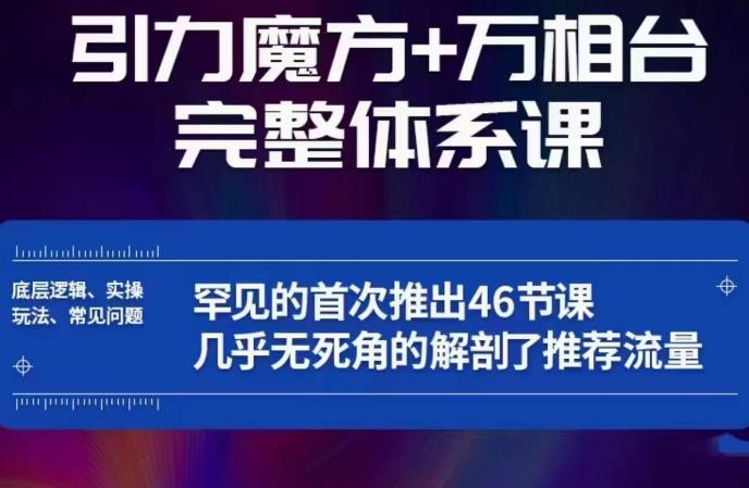 引力魔方万相台完整体系课：底层逻辑、实操玩法、常见问题，无死角解剖推荐流量-买得值资源库