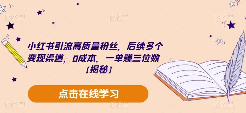 小红书引流高质量粉丝，后续多个变现渠道，0成本，一单赚三位数【揭秘】-买得值资源库