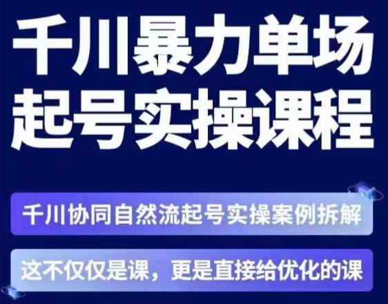 茂隆·章同学千川单场起号实操课，​千川协同自然流起号实操案例拆解，解密起号核心算法6件套-买得值资源库