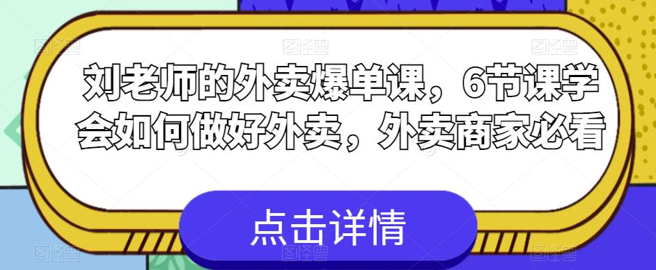 刘老师的外卖爆单课，6节课学会如何做好外卖，外卖商家必看-买得值资源库