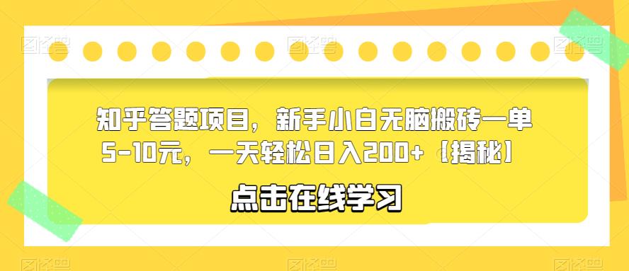 知乎答题项目，新手小白无脑搬砖一单5-10元，一天轻松日入200+【揭秘】-买得值资源库