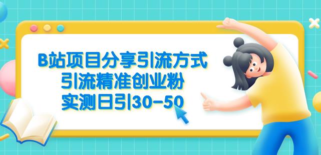 B站项目分享引流方式，引流精准创业粉，实测日引30-50【揭秘】-买得值资源库