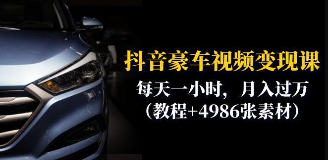 抖音豪车视频变现分享课：每天一小时，月入过万（教程+4986张素材）-买得值资源库