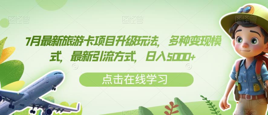7月最新旅游卡项目升级玩法，多种变现模式，最新引流方式，日入5000+【揭秘】-买得值资源库