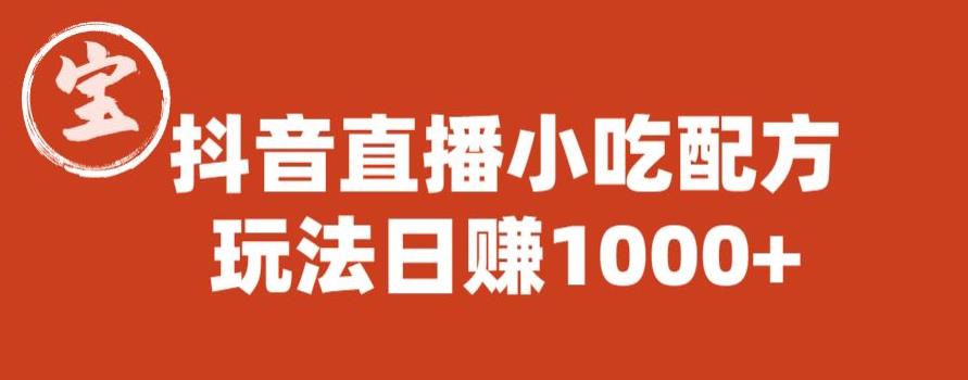 宝哥抖音直播小吃配方实操课程，玩法日赚1000+【揭秘】-买得值资源库