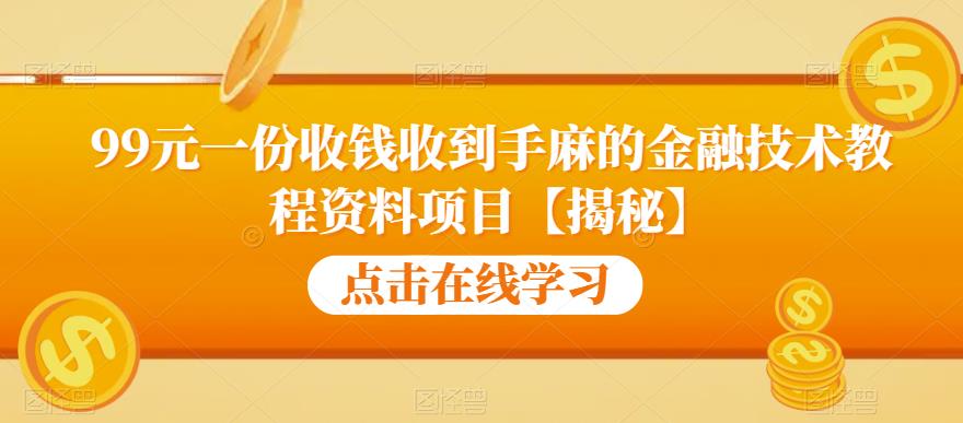 99元一份收钱收到手麻的金融技术教程资料项目【揭秘】-买得值资源库