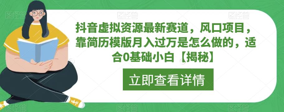 抖音虚拟资源最新赛道，风口项目，靠简历模版月入过万是怎么做的，适合0基础小白【揭秘】-买得值资源库