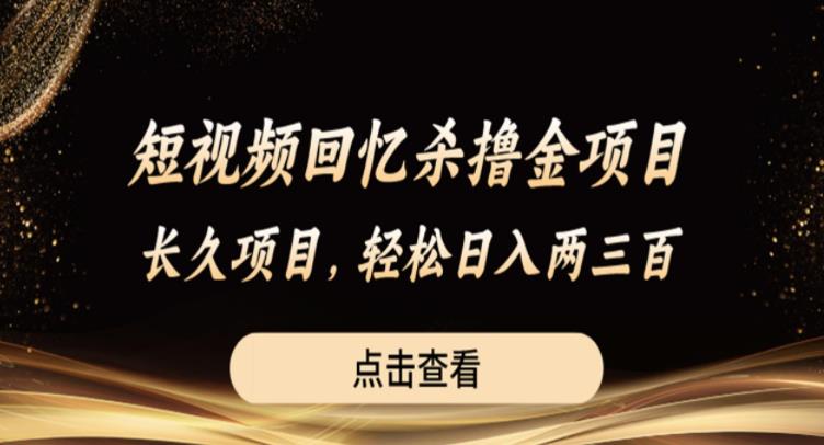 短视频回忆杀撸金项目，长久项目，轻松日入两三张【揭秘】-买得值资源库