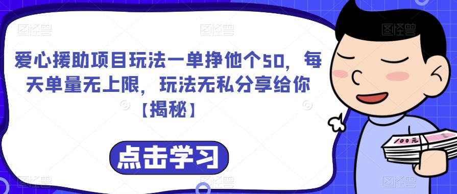 爱心援助项目玩法一单挣他个50，每天单量无上限，玩法无私分享给你【揭秘】-买得值资源库