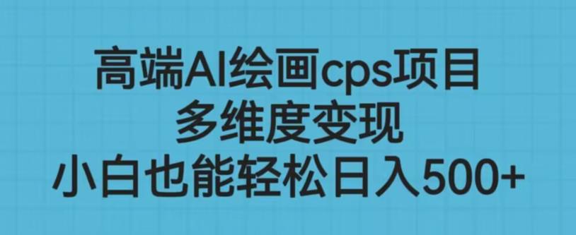 高端AI绘画cps项目，多维度变现，小白也能轻松上手【揭秘】-买得值资源库