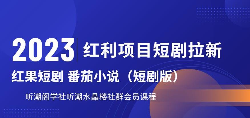 2023红利项目短剧拉新，听潮阁学社月入过万红果短剧番茄小说CPA拉新项目教程【揭秘】-买得值资源库
