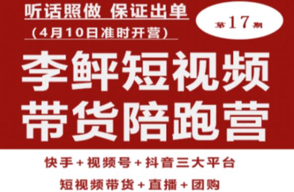 李鲆第17期短视频带货陪跑营，听话照做保证出单（短视频带货+直播+团购）-买得值资源库