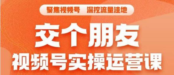 交个朋友·视频号实操运营课，​3招让你冷启动成功流量爆发，单场直播迅速打爆直播间-买得值资源库