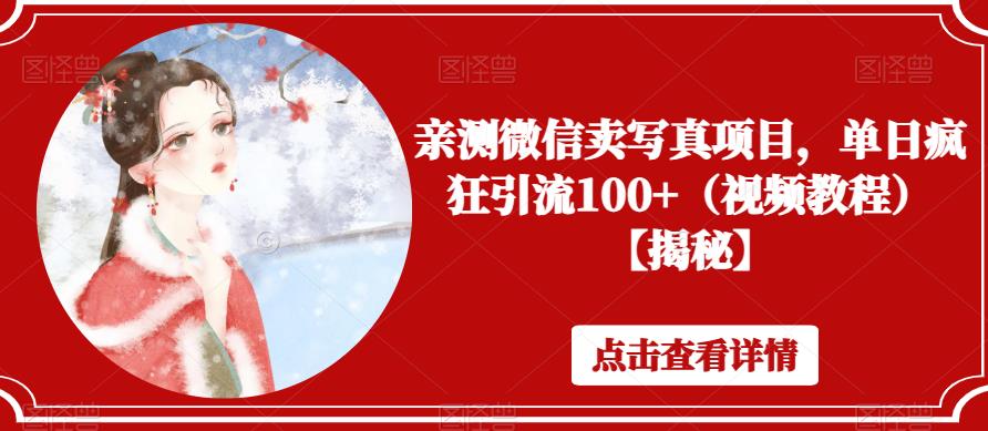 亲测微信卖写真项目，单日疯狂引流100+（视频教程）【揭秘】-买得值资源库