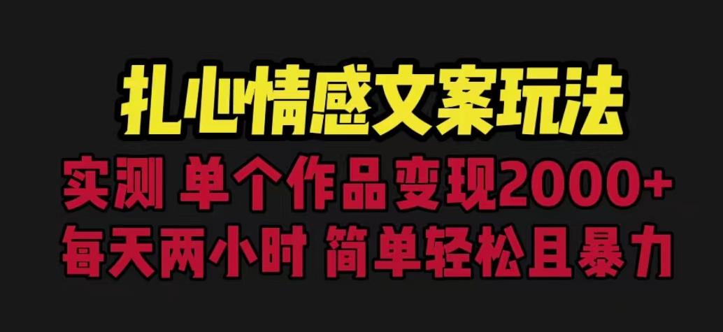 扎心情感文案玩法，单个作品变现5000+，一分钟一条原创作品，流量爆炸【揭秘】-买得值资源库