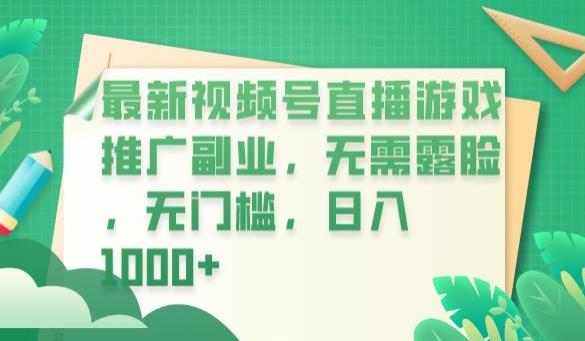 最新视频号直播游戏推广副业，无需露脸，无门槛，日入1000+【揭秘】-买得值资源库