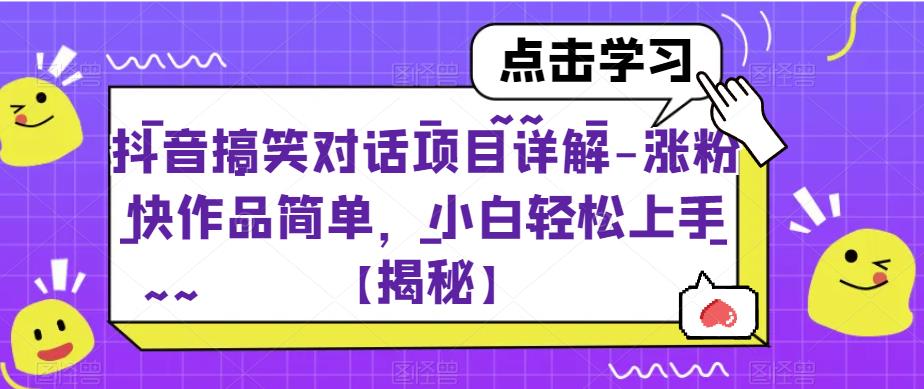 抖音搞笑对话项目详解-涨粉快作品简单，小白轻松上手【揭秘】-买得值资源库