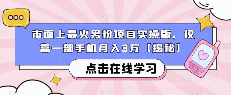 市面上最火男粉项目实操版，仅靠一部手机月入3万【揭秘】-买得值资源库
