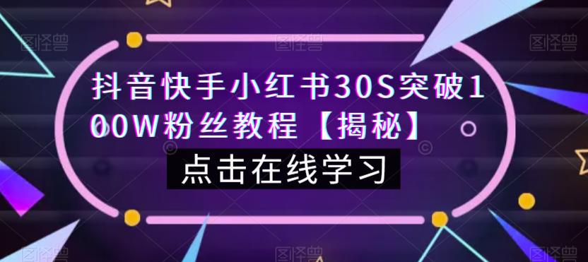 抖音快手小红书30S突破100W粉丝教程【揭秘】-买得值资源库
