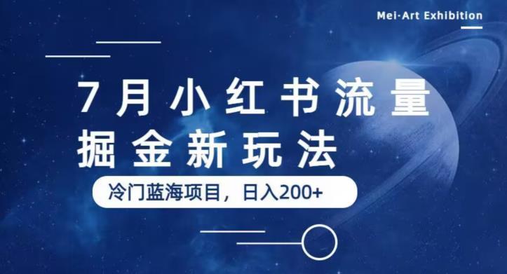 7月小红书流量掘金最新玩法，冷门蓝海小项目，日入200+【揭秘】-买得值资源库