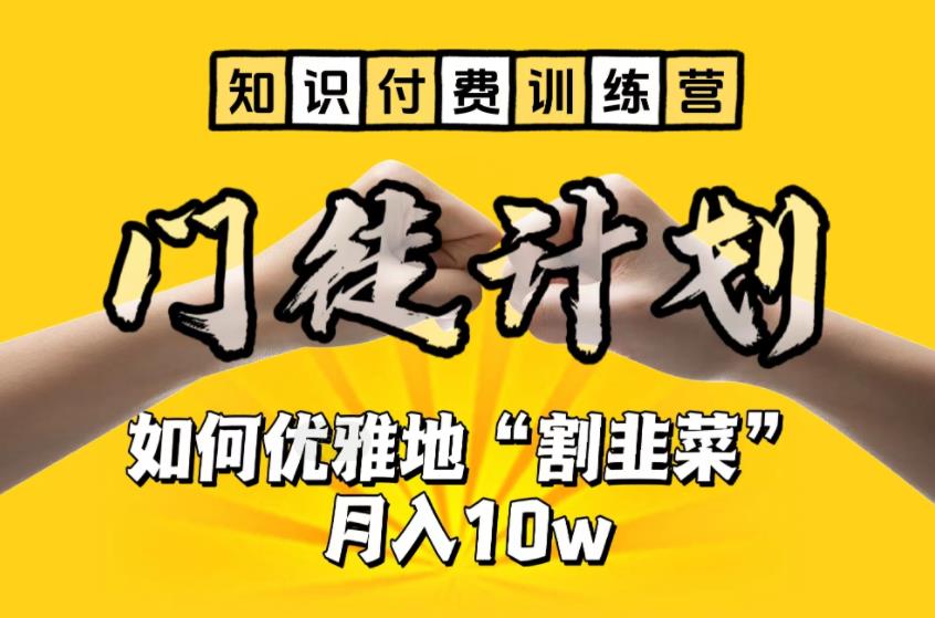 【知识付费训练营】手把手教你优雅地“割韭菜”月入10w【揭秘】-买得值资源库