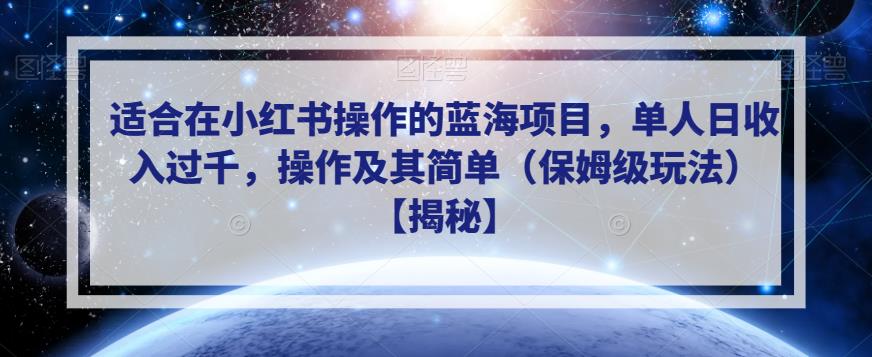适合在小红书操作的蓝海项目，单人日收入过千，操作及其简单（保姆级玩法）【揭秘】-买得值资源库