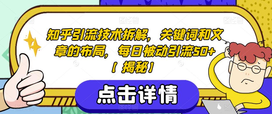 知乎引流技术拆解，关键词和文章的布局，每日被动引流50+【揭秘】-买得值资源库