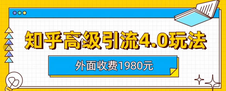 外面收费1980知乎高级引流4.0玩法，纯实操课程【揭秘】-买得值资源库