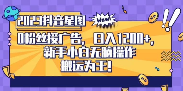 抖音星图0粉接广告，新手小白无脑操作日入1200+，无上限无门槛，搬运为王！【揭秘】-买得值资源库
