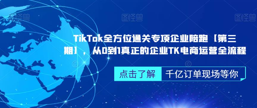 ‎TikTok全方位通关专项企业陪跑【第三期】，从0到1真正的企业TK电商运营全流程-买得值资源库