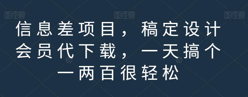 信息差项目，稿定设计会员代下载，一天搞个一两百很轻松【揭秘】-买得值资源库