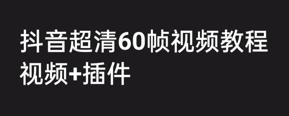 外面收费2300的抖音高清60帧视频教程，保证你能学会如何制作视频（教程+插件）-买得值资源库