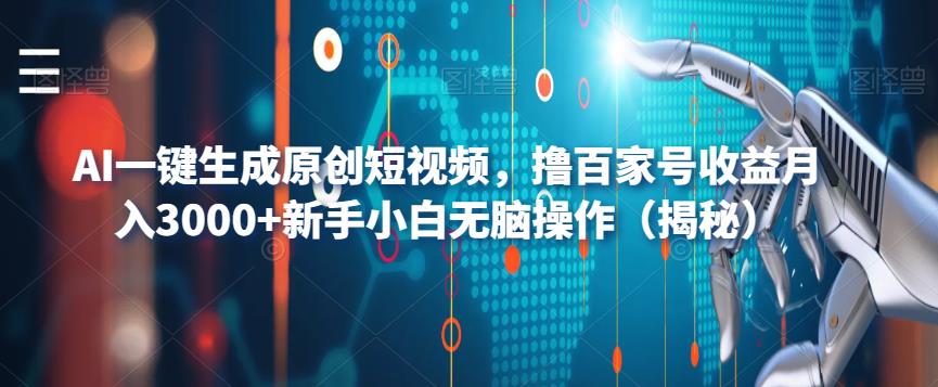 AI一键生成原创短视频，撸百家号收益月入3000+新手小白无脑操作（揭秘）-买得值资源库